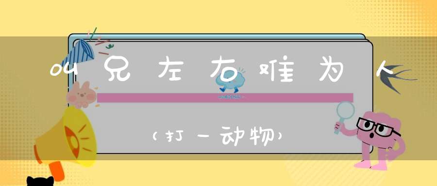 叫兄左右难为人（打一动物）