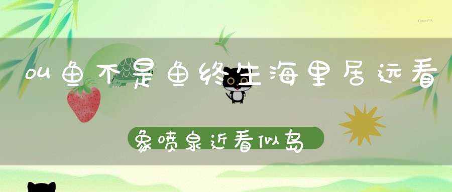 叫鱼不是鱼，终生海里居，远看象喷泉，近看似岛屿（打一动物）