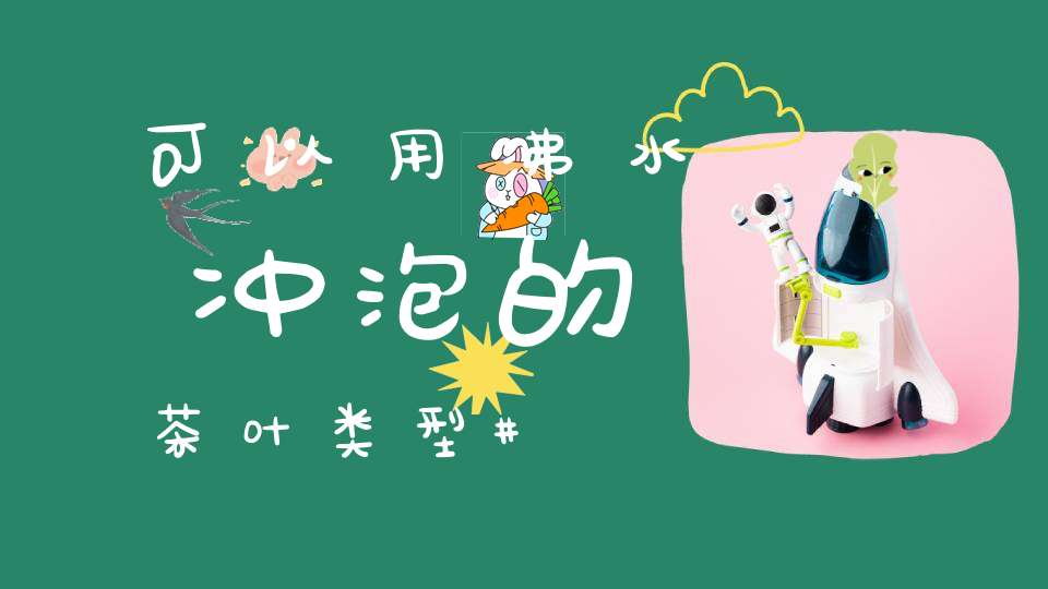可以用沸水冲泡的茶叶类型