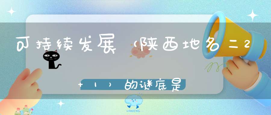 可持续发展 （陕西地名二2+1）的谜底是什么?