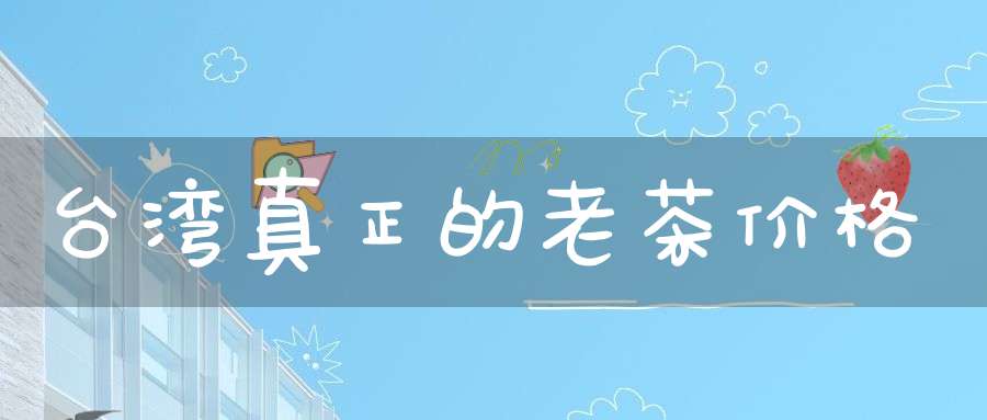 台湾真正的老茶价格