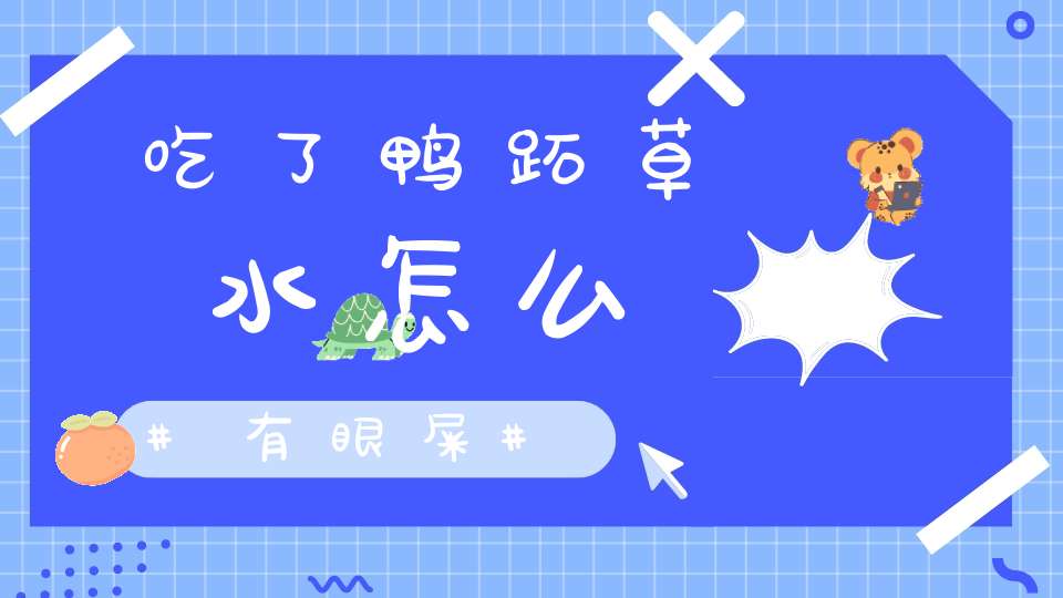 吃了鸭跖草水怎么有眼屎？