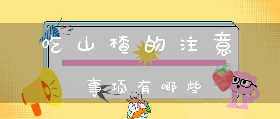 吃山楂的注意事项有哪些