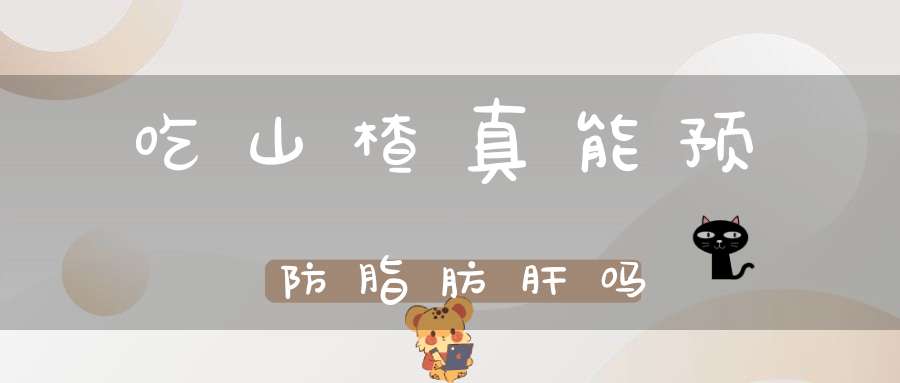 吃山楂真能预防脂肪肝吗