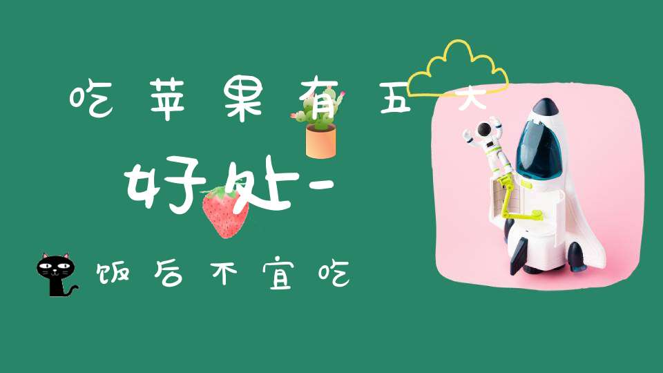 吃苹果有五大好处-饭后不宜吃