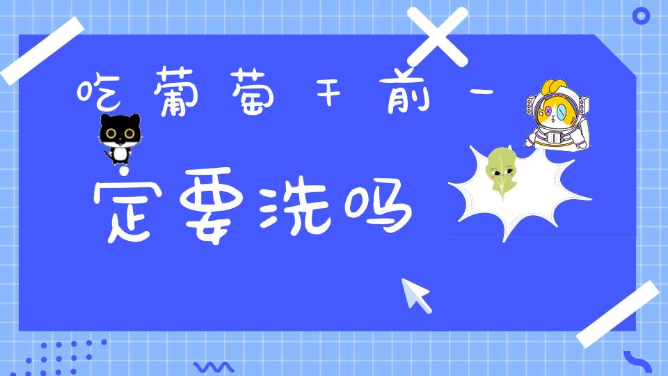 吃葡萄干前一定要洗吗?