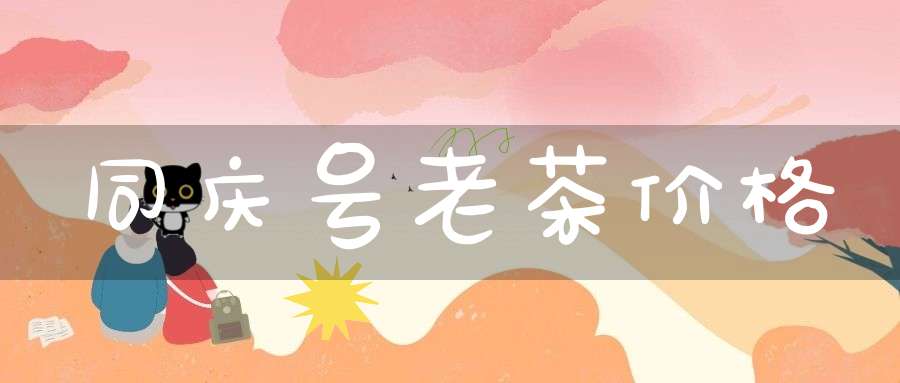 同庆号老茶价格