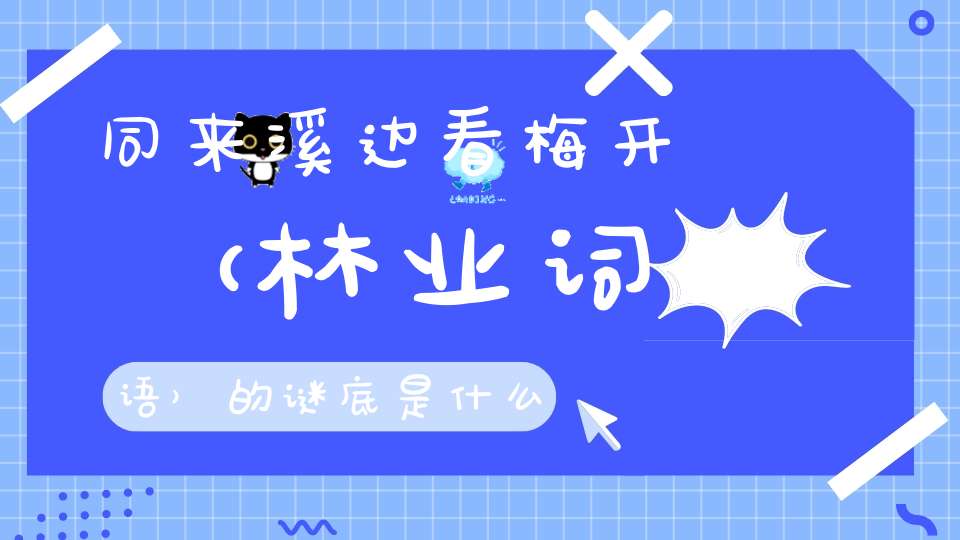 同来溪边看梅开 （林业词语）的谜底是什么?