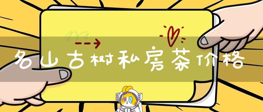 名山古树私房茶价格