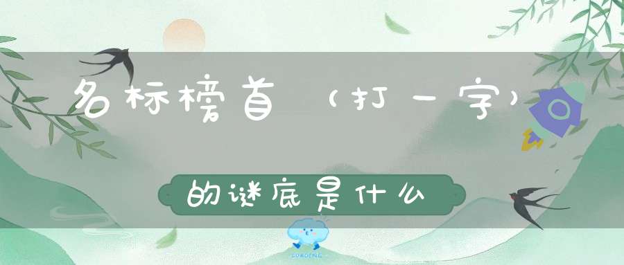 名标榜首 （打一字）的谜底是什么?