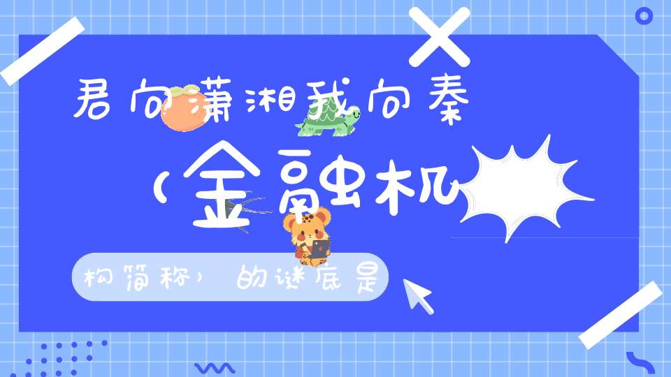 君向潇湘我向秦 （金融机构简称）的谜底是什么?