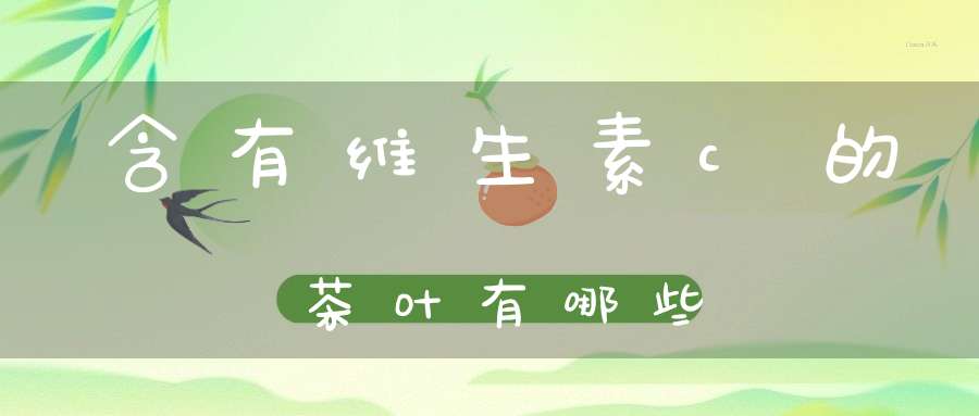 含有维生素c的茶叶有哪些