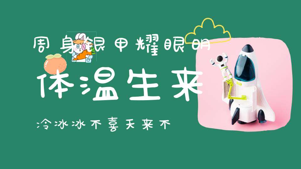 周身银甲耀眼明，体温生来冷冰冰，不喜天来不喜地，专在江河湖海行。 （猜一动物）