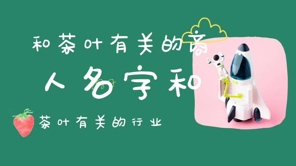 和茶叶有关的商人名字和茶叶有关的行业