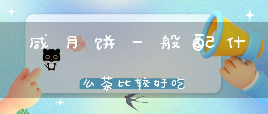 咸月饼一般配什么茶比较好吃?