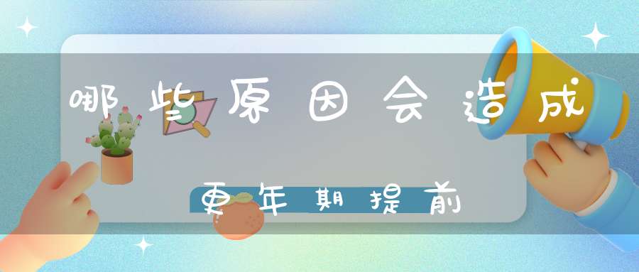 哪些原因会造成更年期提前