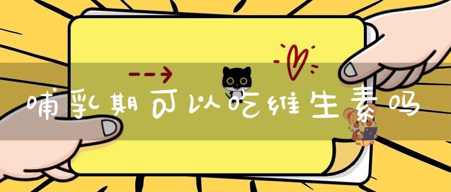 哺乳期可以吃维生素吗