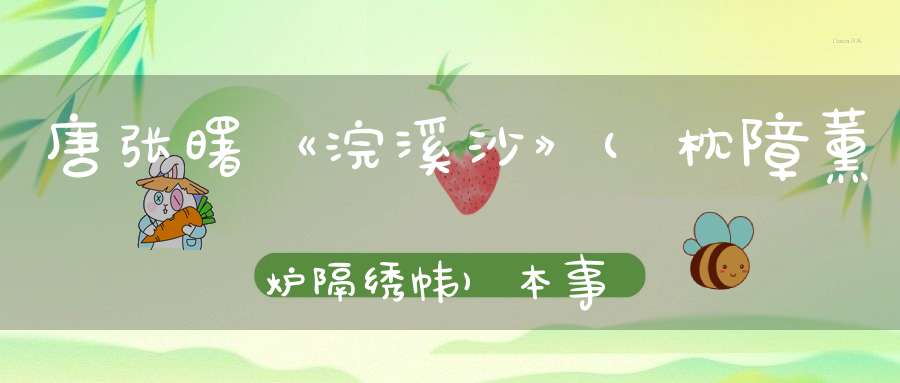 唐张曙《浣溪沙》(枕障薰炉隔绣帏)本事