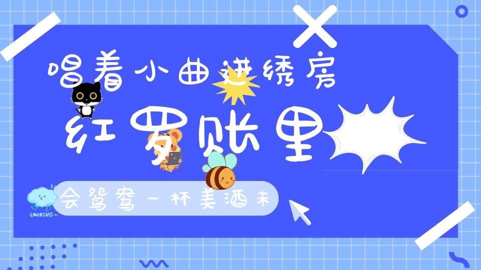唱着小曲进绣房，红罗账里会鸳鸯，一杯美酒未下肚，啪的一声见阎王。 （猜一动物）