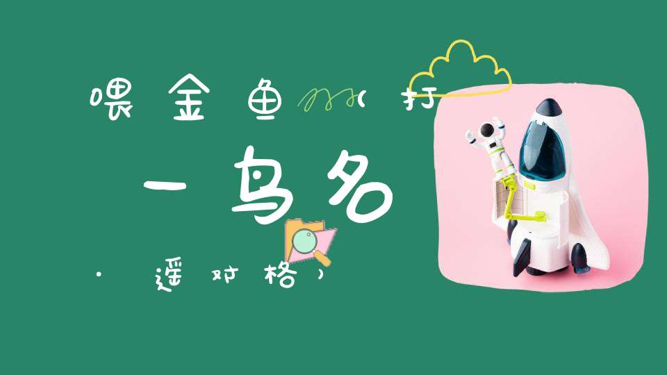 喂金鱼（打一鸟名·遥对格）