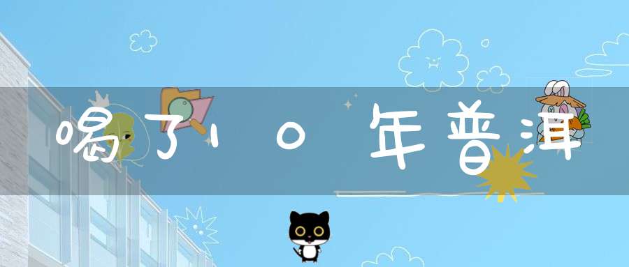 喝了10年普洱