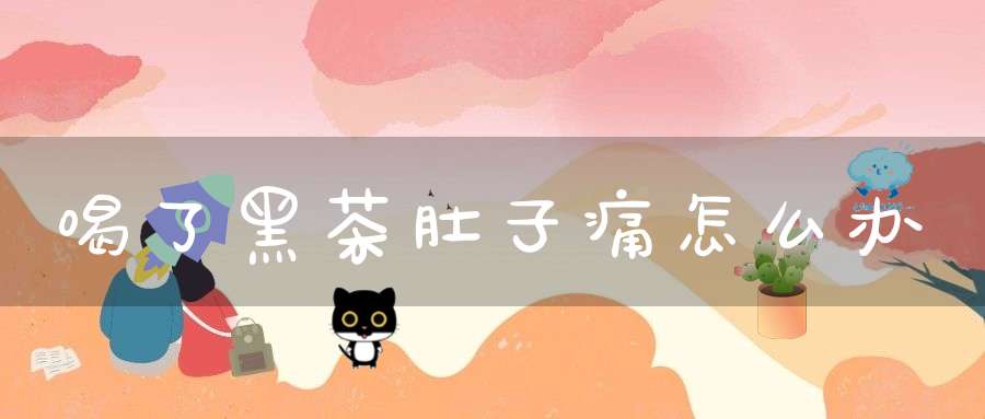 喝了黑茶肚子痛怎么办