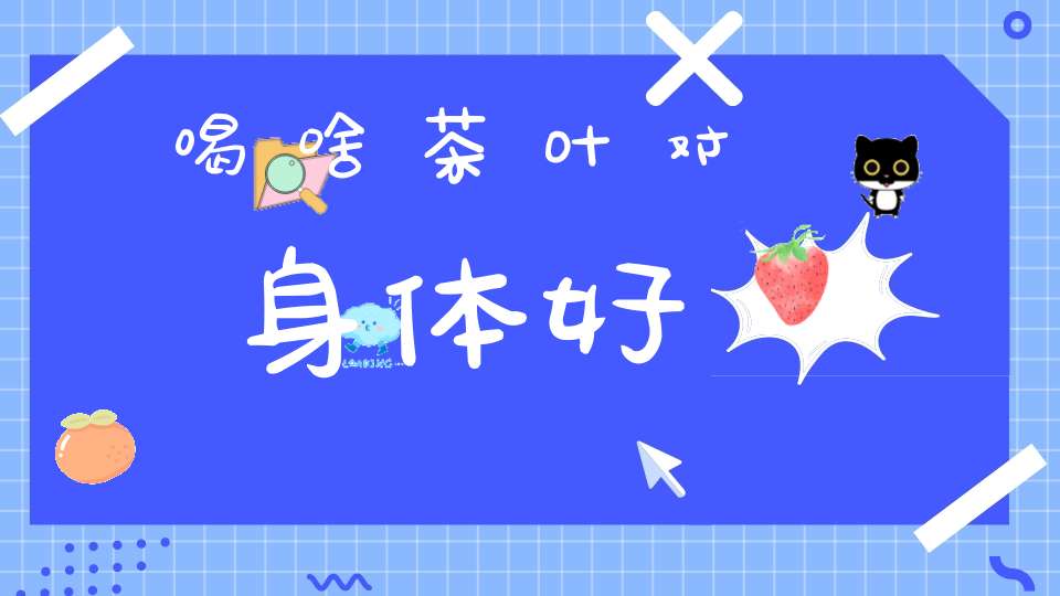 喝啥茶叶对身体好