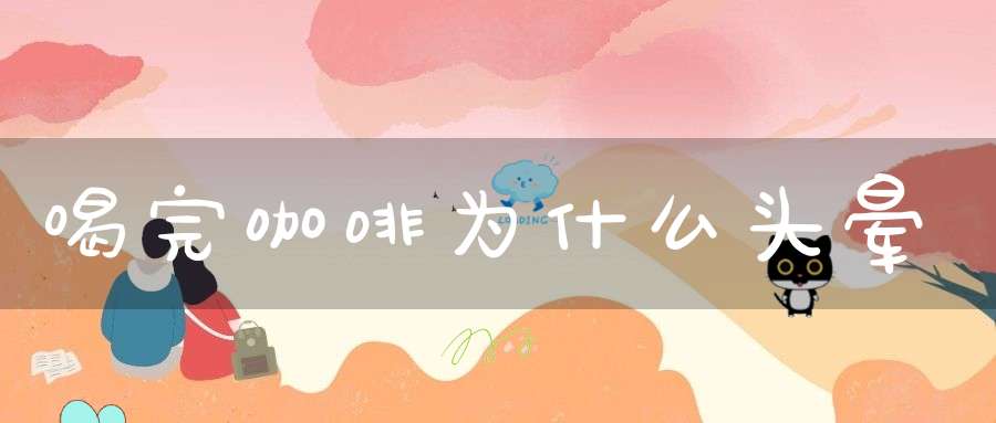 喝完咖啡为什么头晕