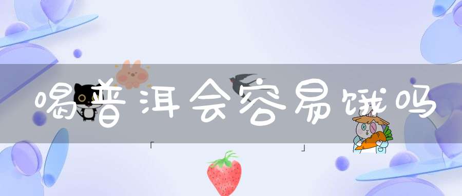 喝普洱会容易饿吗