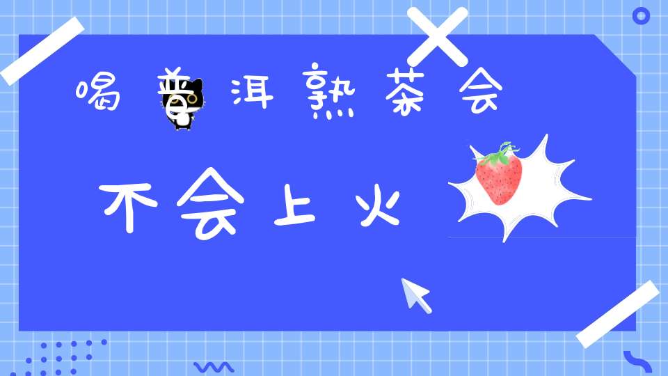喝普洱熟茶会不会上火