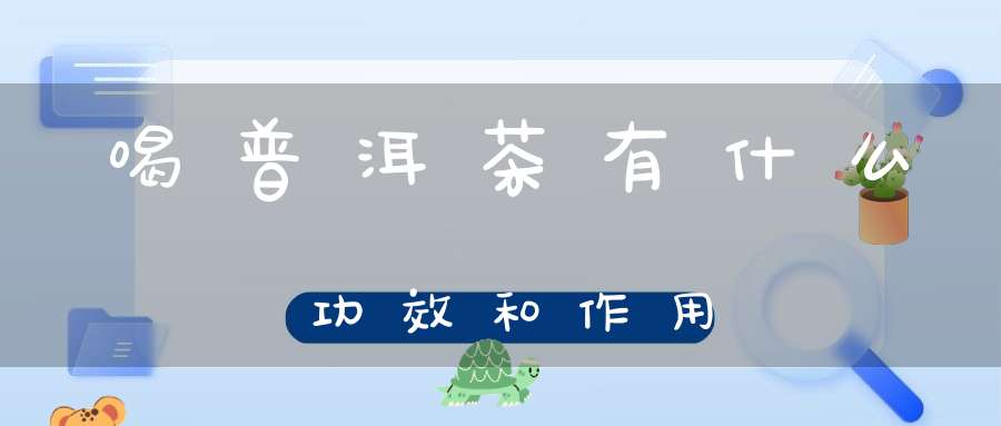 喝普洱茶有什么功效和作用