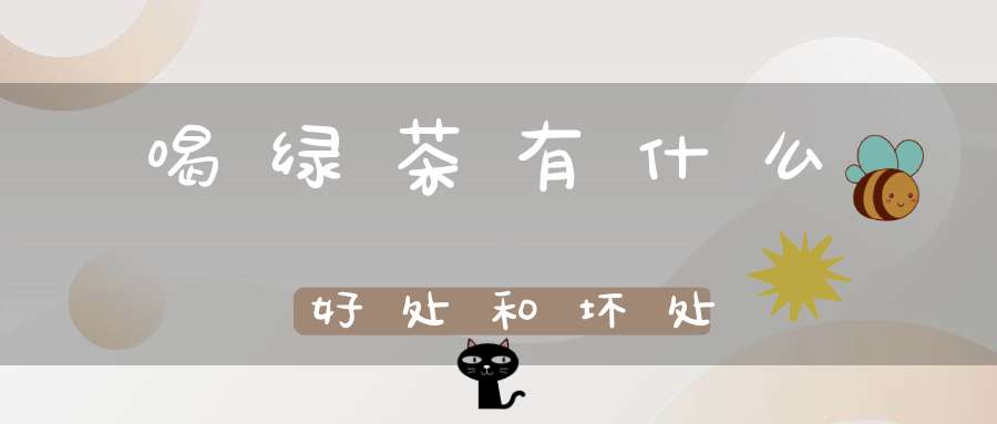 喝绿茶有什么好处和坏处