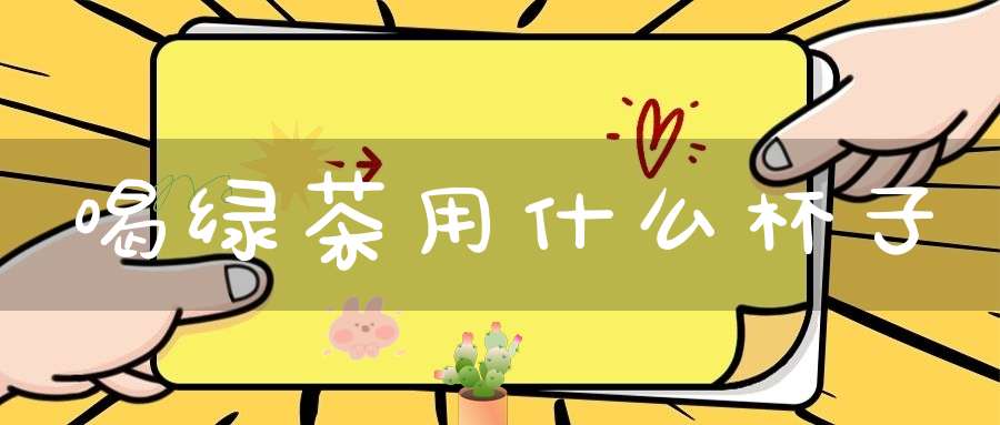 喝绿茶用什么杯子