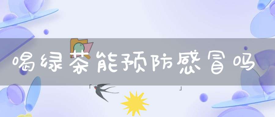 喝绿茶能预防感冒吗