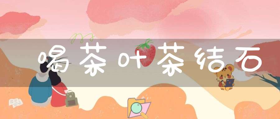 喝茶叶茶结石