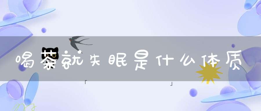 喝茶就失眠是什么体质