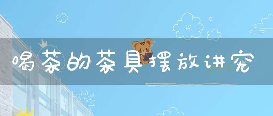 喝茶的茶具摆放讲究