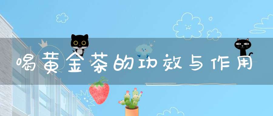 喝黄金茶的功效与作用