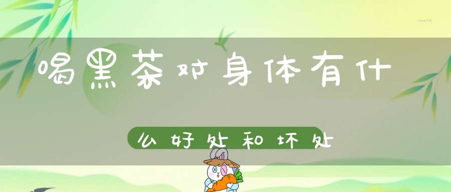 喝黑茶对身体有什么好处和坏处