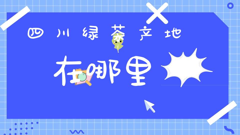 四川绿茶产地在哪里