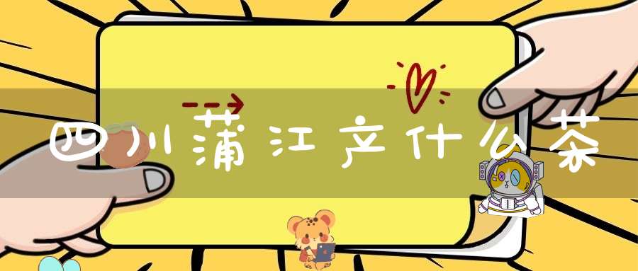 四川蒲江产什么茶