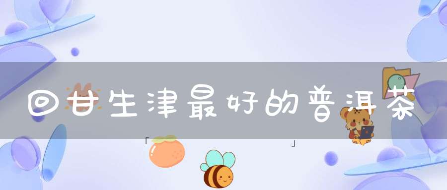 回甘生津最好的普洱茶