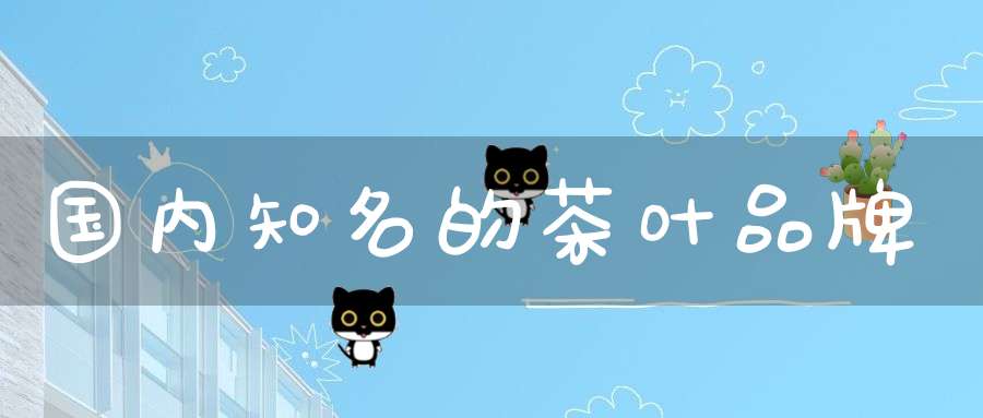 国内知名的茶叶品牌