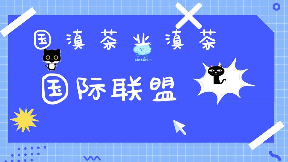 国滇茶业滇茶国际联盟
