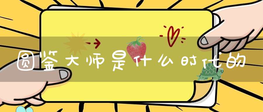圆鉴大师是什么时代的