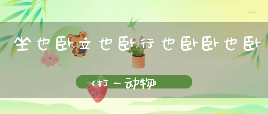 坐也卧，立也卧，行也卧，卧也卧（打一动物）