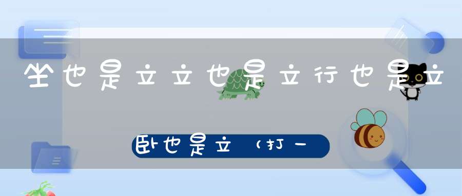 坐也是立，立也是立，行也是立，卧也是立（打一动物）