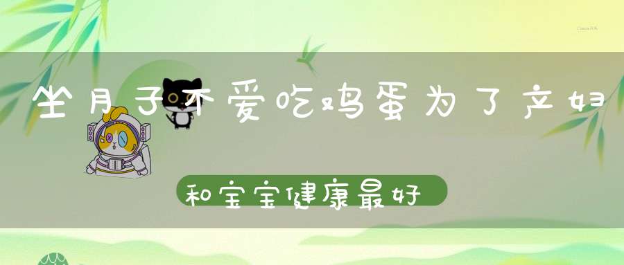 坐月子不爱吃鸡蛋?为了产妇和宝宝健康,最好多吃这3种食物!