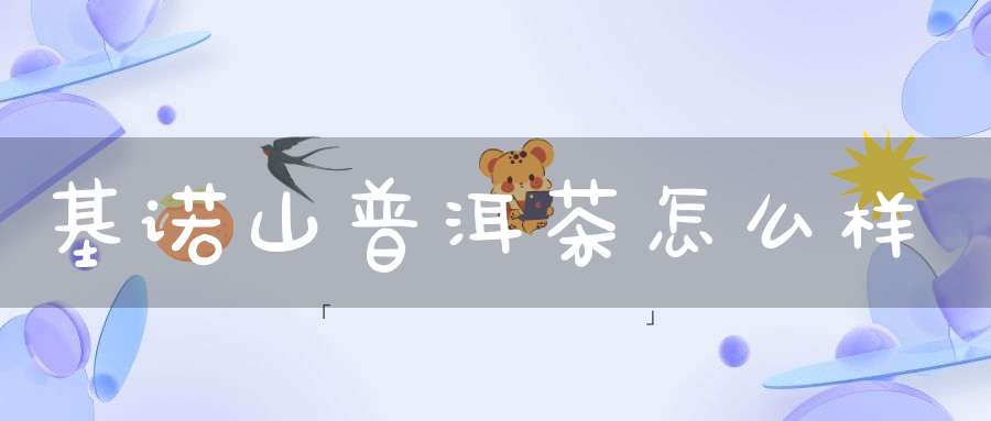 基诺山普洱茶怎么样