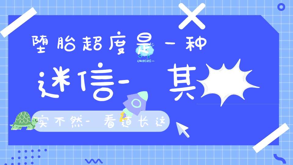 堕胎超度是一种迷信-其实不然-看道长这样说